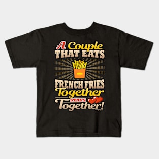 A Couple That Eats French Fries Together Stays Together Kids T-Shirt